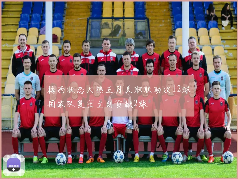 梅西状态火热五月美职联助攻12球国家队复出立刻贡献2球